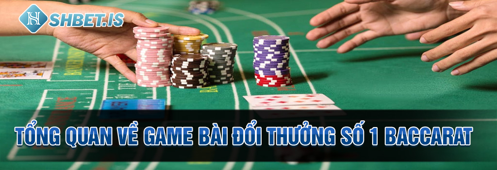 Tong quan ve game bai doi thuong so 1 Baccarat