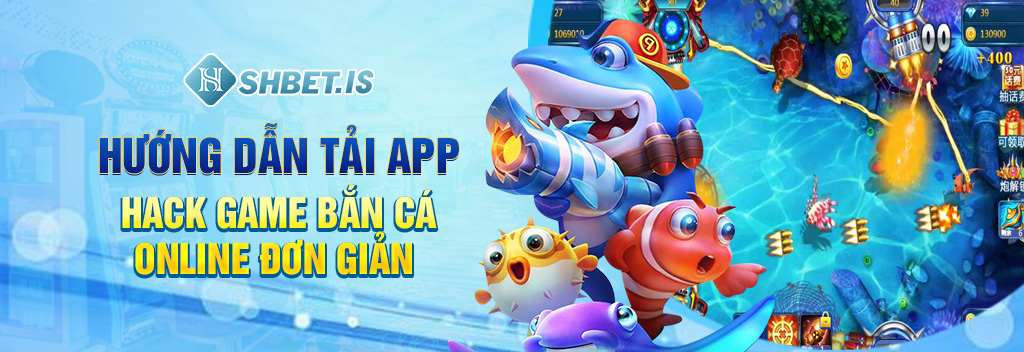Hướng dẫn tải app hack game bắn cá online đơn giản
