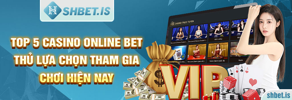 Top 5 Casino Online bet thủ lựa chọn tham gia chơi hiện nay